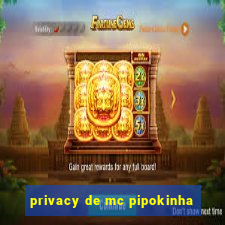 privacy de mc pipokinha